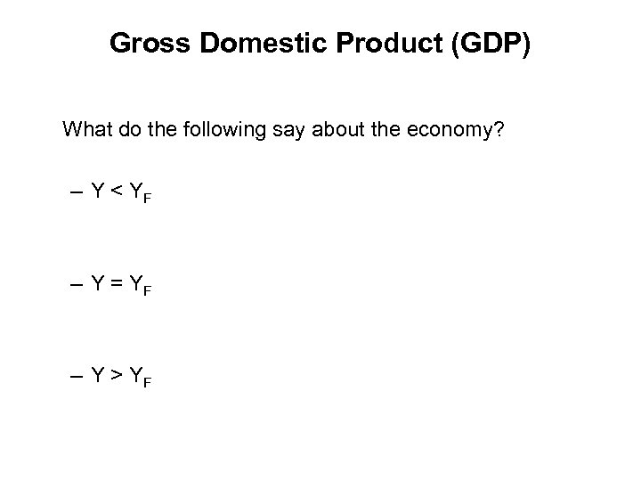 Gross Domestic Product (GDP) What do the following say about the economy? – Y