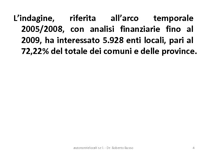 L’indagine, riferita all’arco temporale 2005/2008, con analisi finanziarie fino al 2009, ha interessato 5.