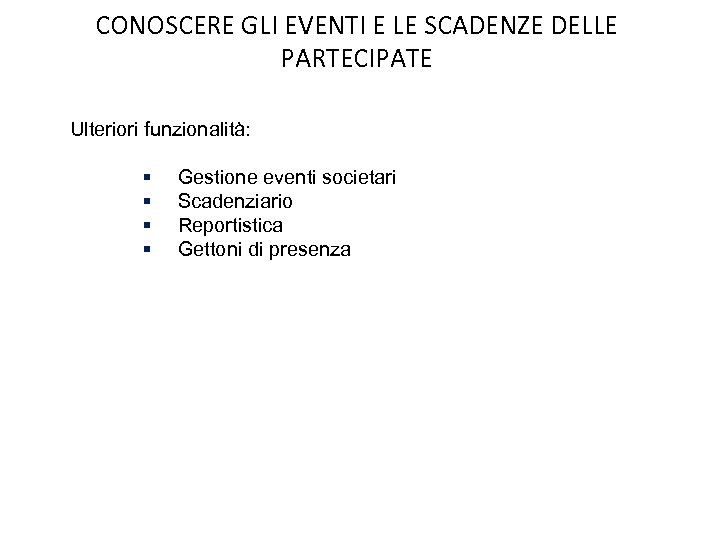 CONOSCERE GLI EVENTI E LE SCADENZE DELLE PARTECIPATE Ulteriori funzionalità: § § Gestione eventi