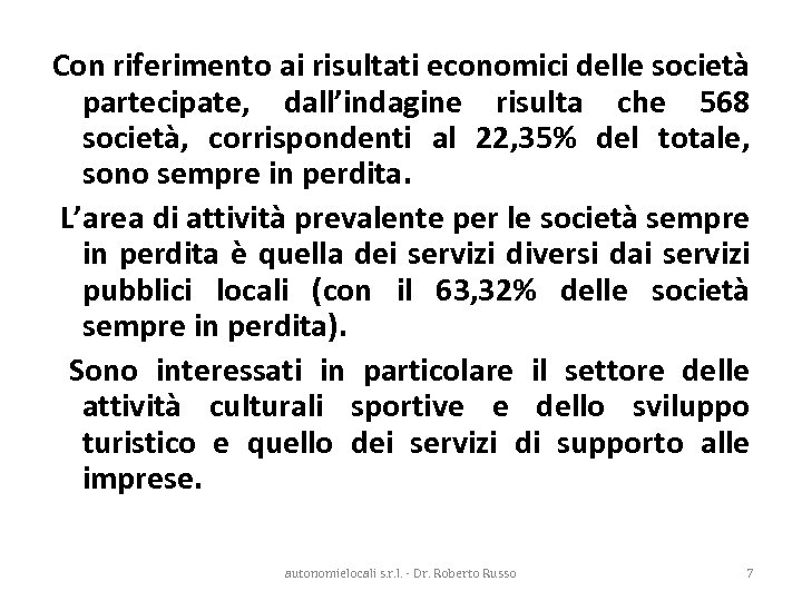 Con riferimento ai risultati economici delle società partecipate, dall’indagine risulta che 568 società, corrispondenti