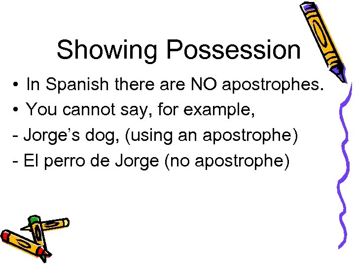 Showing Possession • In Spanish there are NO apostrophes. • You cannot say, for