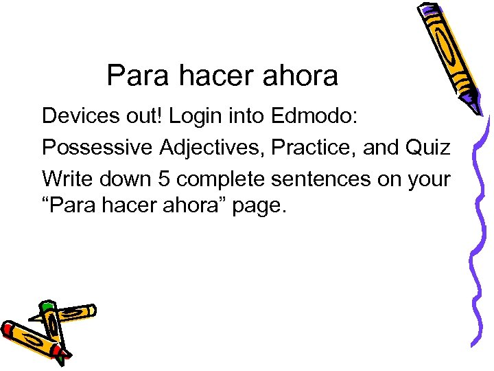 Para hacer ahora Devices out! Login into Edmodo: Possessive Adjectives, Practice, and Quiz Write