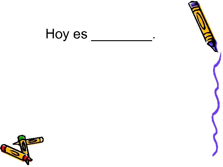 Hoy es ____. 