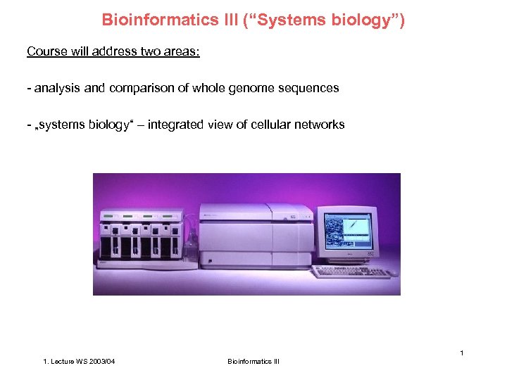 Bioinformatics III (“Systems biology”) Course will address two areas: - analysis and comparison of