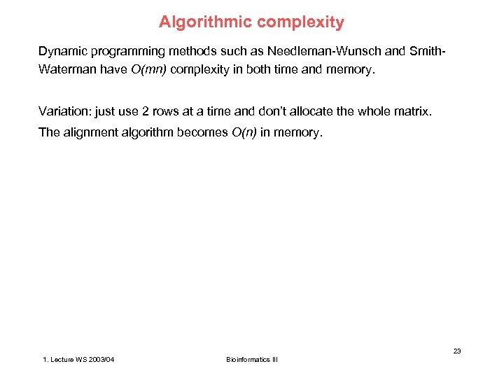 Algorithmic complexity Dynamic programming methods such as Needleman-Wunsch and Smith. Waterman have O(mn) complexity