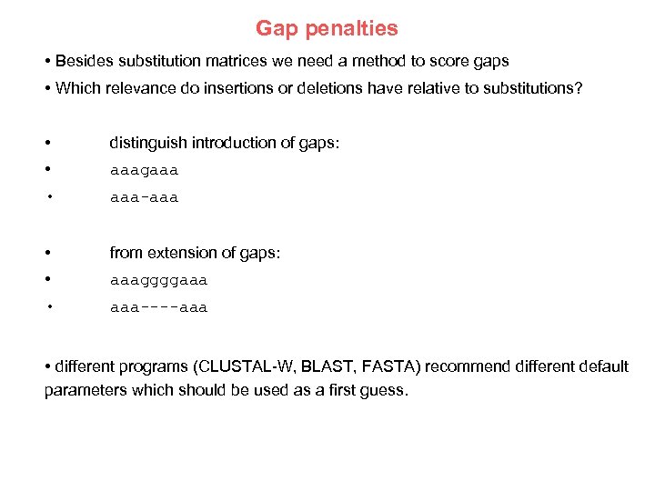 Gap penalties • Besides substitution matrices we need a method to score gaps •