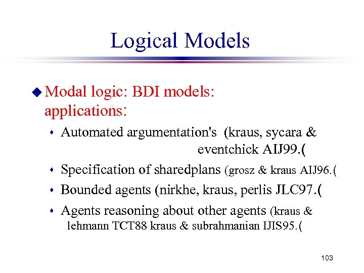 Logical Models u Modal logic: BDI models: applications: Automated argumentation's (kraus, sycara & eventchick