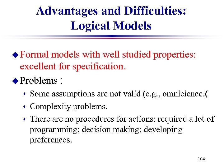 Advantages and Difficulties: Logical Models u Formal models with well studied properties: excellent for