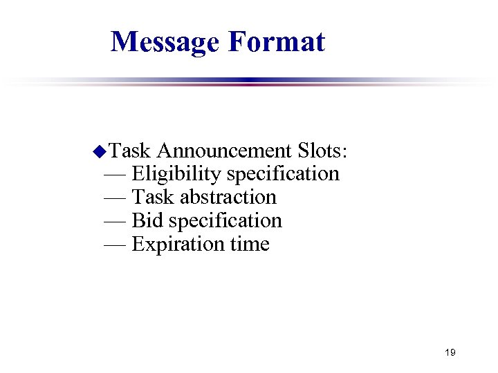 Message Format u. Task Announcement Slots: — Eligibility specification — Task abstraction — Bid