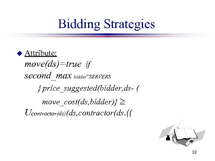 Bidding Strategies u Attribute: move(ds)=true if second_max bidder ־ SERVERS } price_suggested(bidder, ds- (