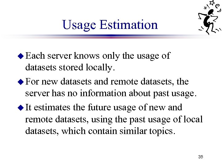 Usage Estimation u Each server knows only the usage of datasets stored locally. u