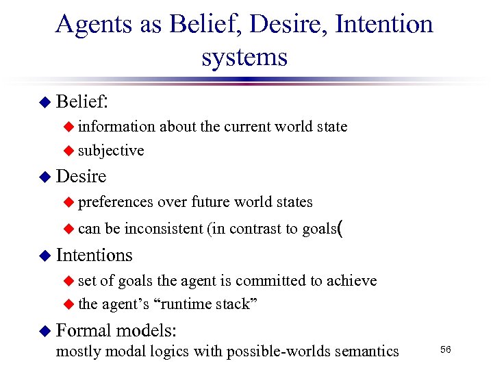 Agents as Belief, Desire, Intention systems u Belief: u information about the current world