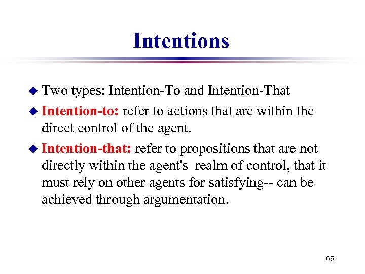 Intentions u Two types: Intention-To and Intention-That u Intention-to: refer to actions that are