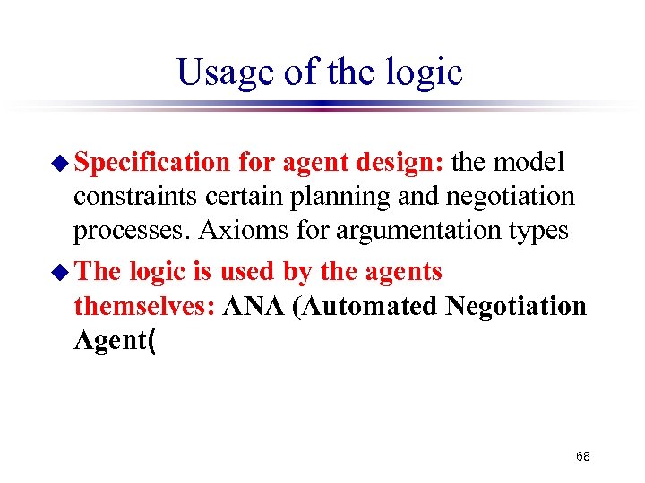 Usage of the logic u Specification for agent design: the model constraints certain planning