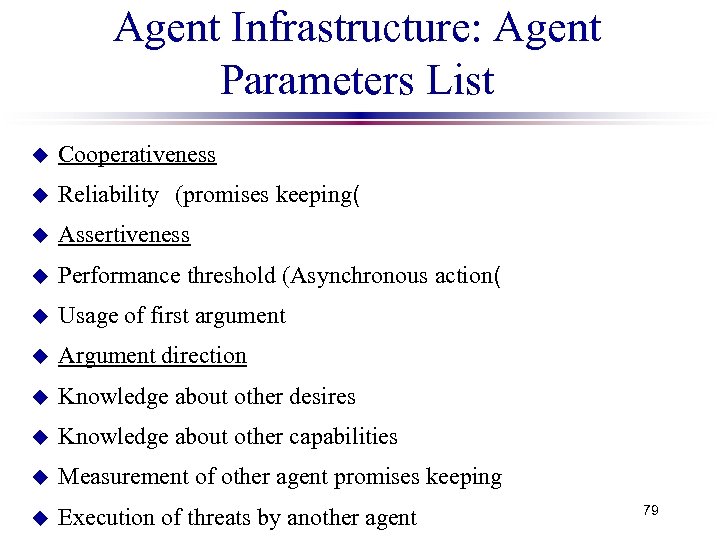 Agent Infrastructure: Agent Parameters List u Cooperativeness u Reliability (promises keeping( u Assertiveness u