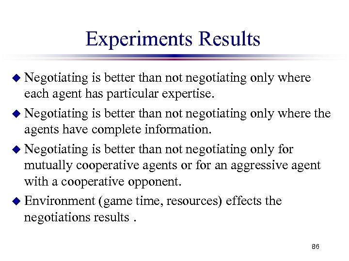 Experiments Results u Negotiating is better than not negotiating only where each agent has