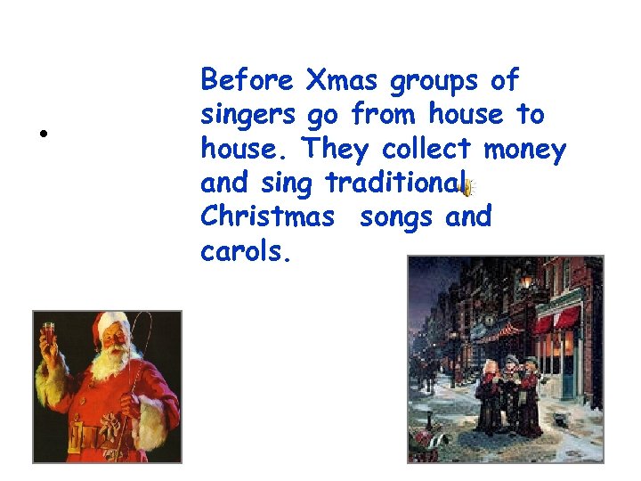  • Before Xmas groups of singers go from house to house. They collect