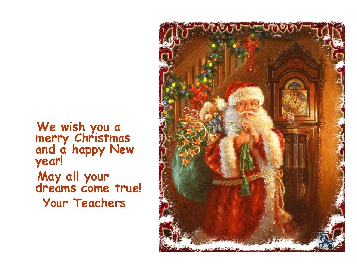 We wish you a merry Christmas and a happy New year! May all your