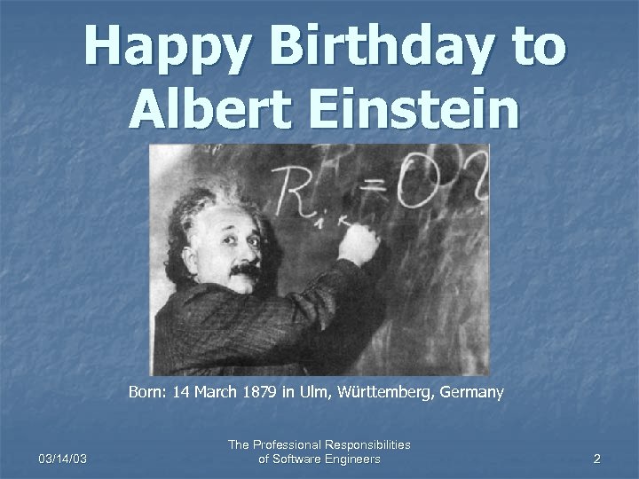 Happy Birthday to Albert Einstein Born: 14 March 1879 in Ulm, Württemberg, Germany 03/14/03