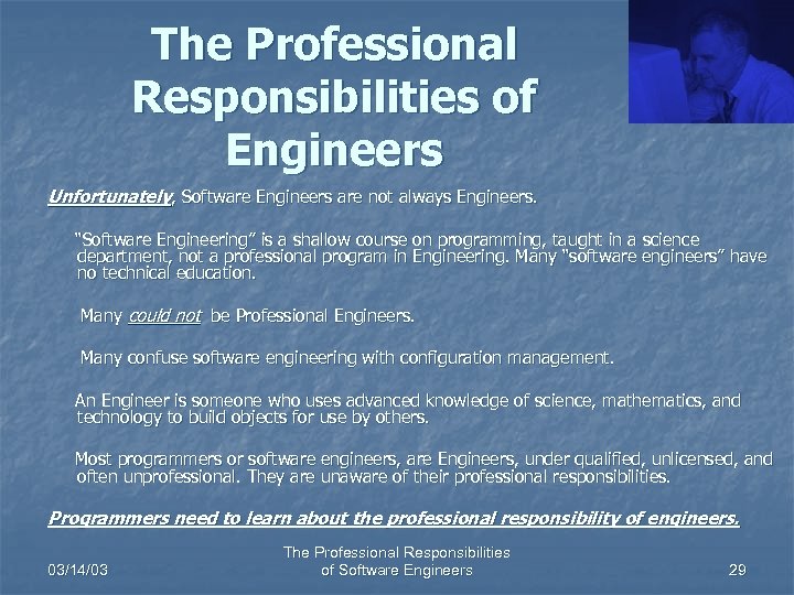 The Professional Responsibilities of Engineers Unfortunately, Software Engineers are not always Engineers. “Software Engineering”