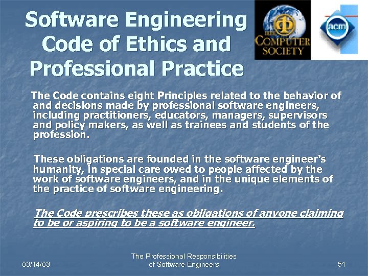 Software Engineering Code of Ethics and Professional Practice The Code contains eight Principles related