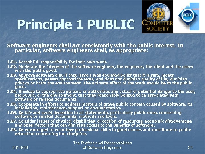 Principle 1 PUBLIC Software engineers shall act consistently with the public interest. In particular,