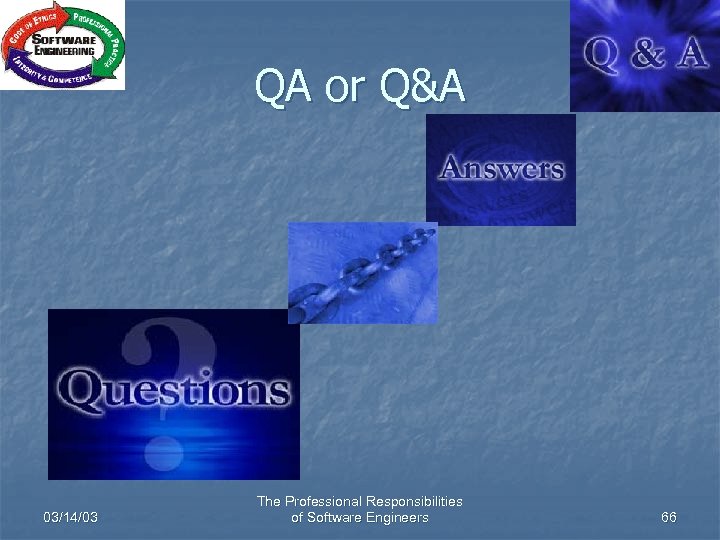 QA or Q&A 03/14/03 The Professional Responsibilities of Software Engineers 66 