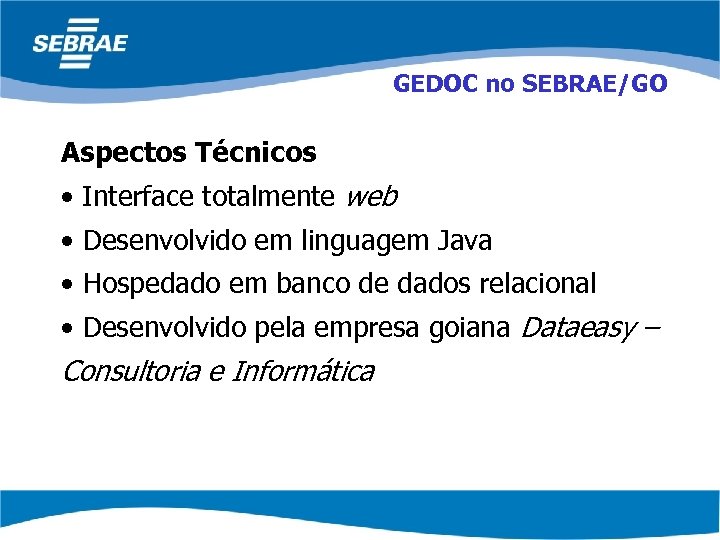 GEDOC no SEBRAE/GO Aspectos Técnicos • Interface totalmente web • Desenvolvido em linguagem Java