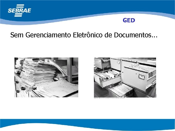 GED Sem Gerenciamento Eletrônico de Documentos. . . 