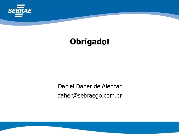 Obrigado! Daniel Daher de Alencar daher@sebraego. com. br 