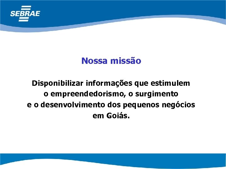 Nossa missão Disponibilizar informações que estimulem o empreendedorismo, o surgimento e o desenvolvimento dos