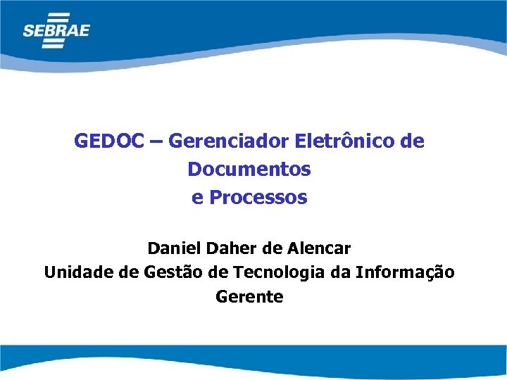 GEDOC – Gerenciador Eletrônico de Documentos e Processos Daniel Daher de Alencar Unidade de