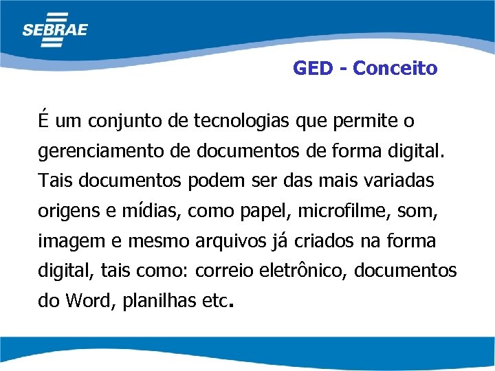 GED - Conceito É um conjunto de tecnologias que permite o gerenciamento de documentos