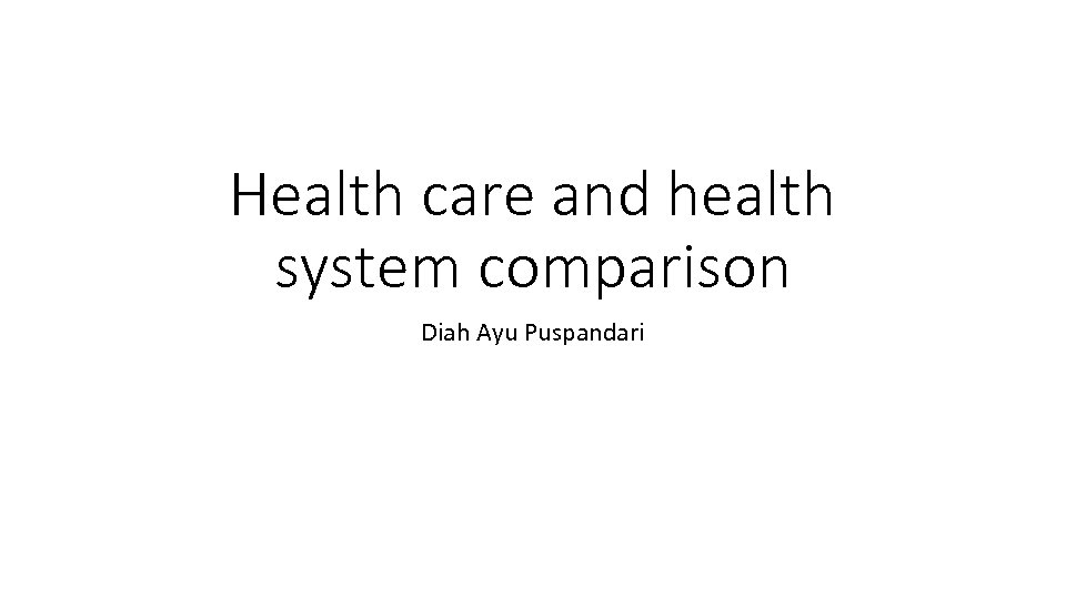Health care and health system comparison Diah Ayu Puspandari 