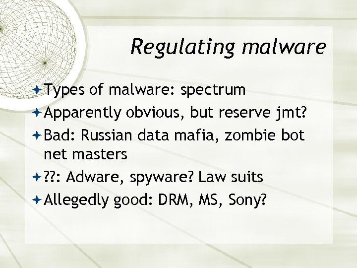Regulating malware Types of malware: spectrum Apparently obvious, but reserve jmt? Bad: Russian data