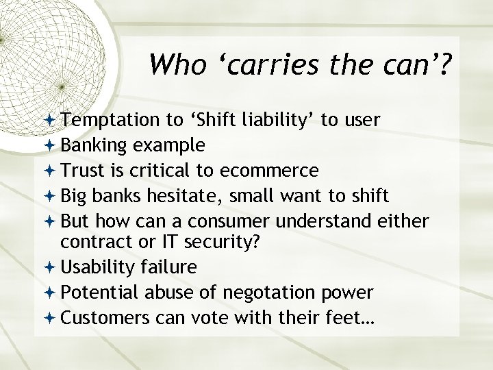 Who ‘carries the can’? Temptation to ‘Shift liability’ to user Banking example Trust is