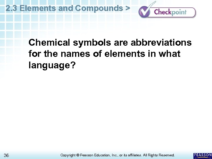 2. 3 Elements and Compounds > Chemical symbols are abbreviations for the names of