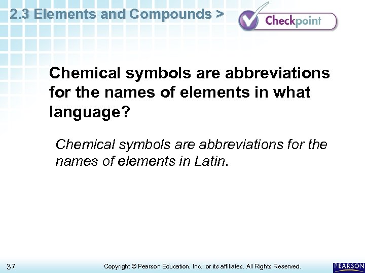 2. 3 Elements and Compounds > Chemical symbols are abbreviations for the names of