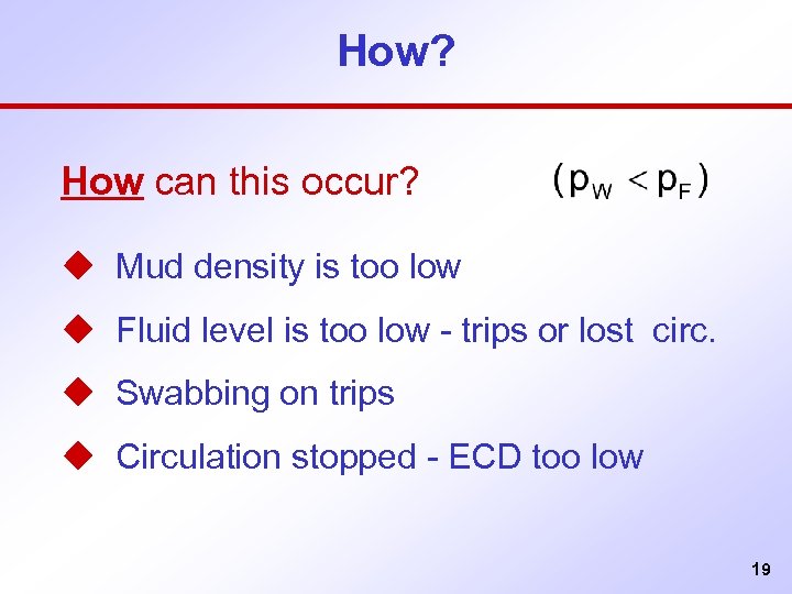 How? How can this occur? u Mud density is too low u Fluid level