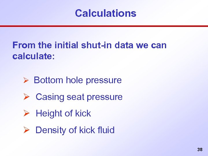 Calculations From the initial shut-in data we can calculate: Ø Bottom hole pressure Ø