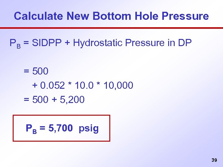 Calculate New Bottom Hole Pressure PB = SIDPP + Hydrostatic Pressure in DP =