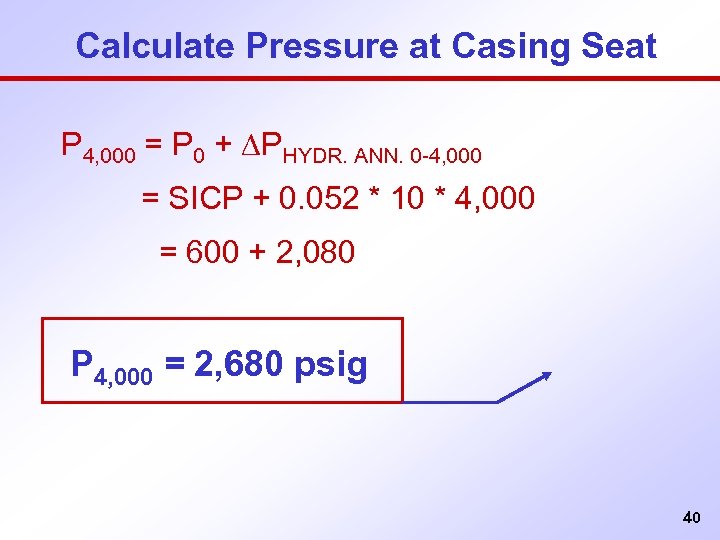 Calculate Pressure at Casing Seat P 4, 000 = P 0 + DPHYDR. ANN.