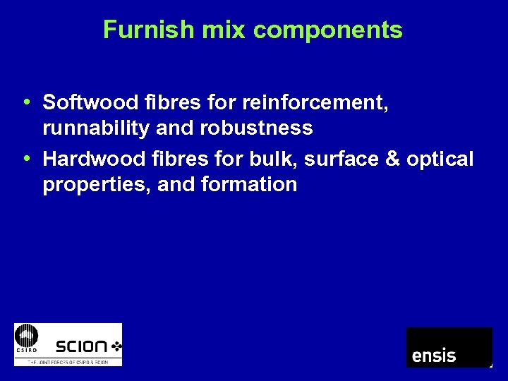 Furnish mix components • Softwood fibres for reinforcement, runnability and robustness • Hardwood fibres