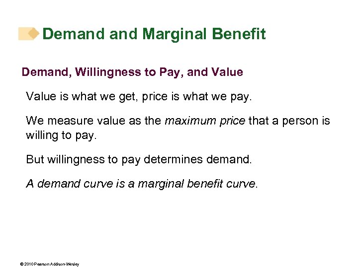 Demand Marginal Benefit Demand, Willingness to Pay, and Value is what we get, price
