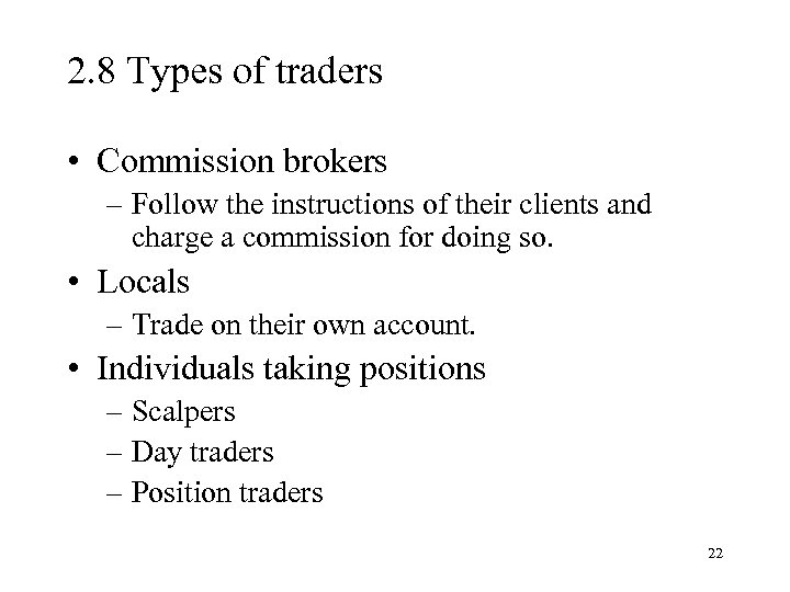 2. 8 Types of traders • Commission brokers – Follow the instructions of their