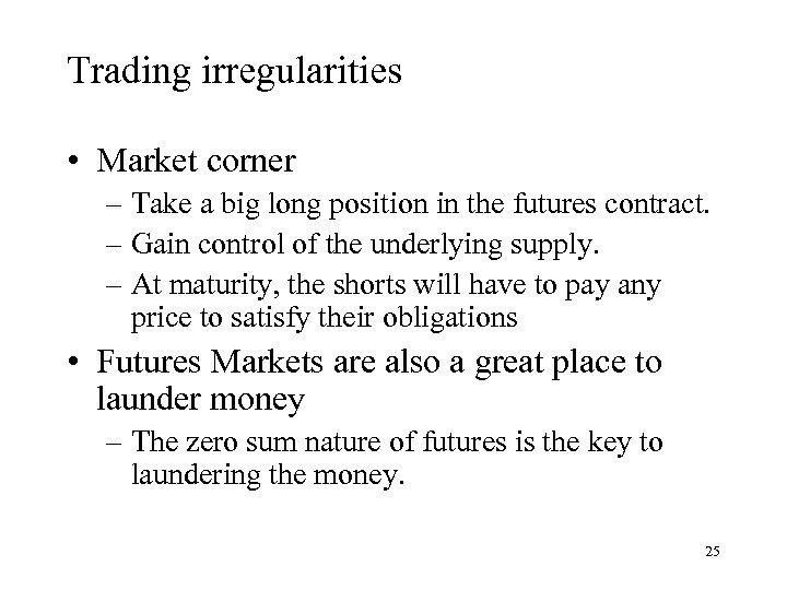 Trading irregularities • Market corner – Take a big long position in the futures