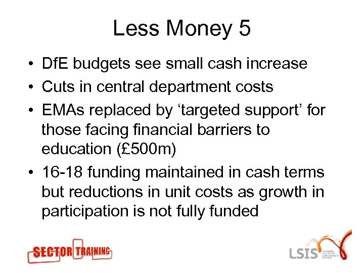 Less Money 5 • Df. E budgets see small cash increase • Cuts in