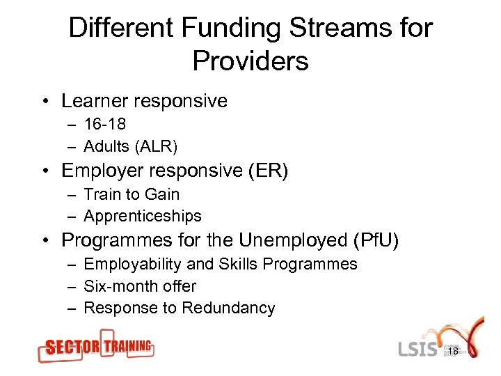 Different Funding Streams for Providers • Learner responsive – 16 -18 – Adults (ALR)