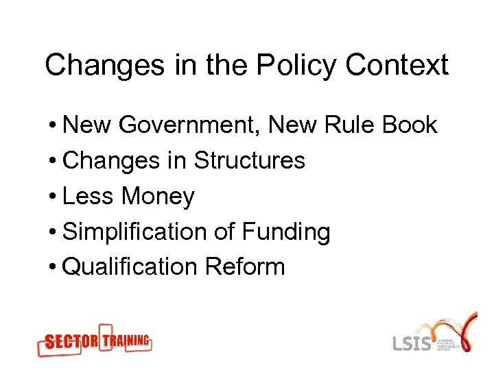 Changes in the Policy Context • New Government, New Rule Book • Changes in