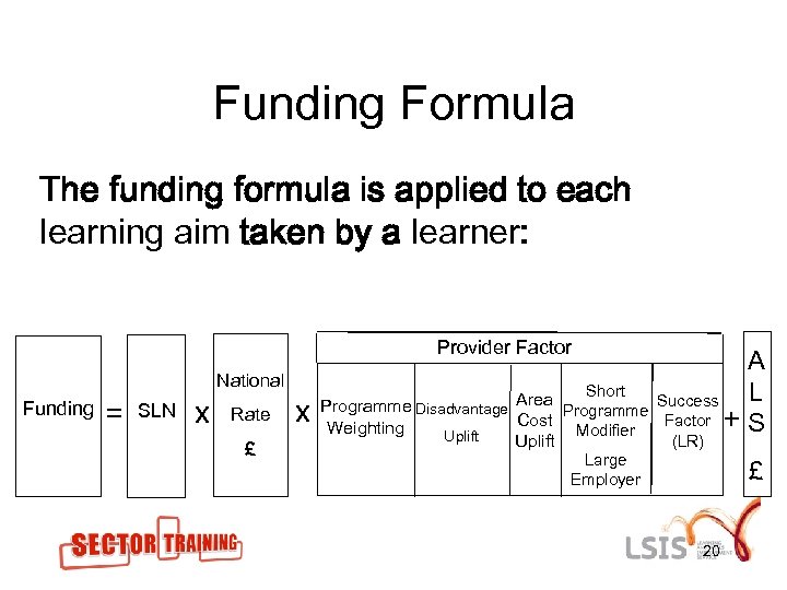 Funding Formula The funding formula is applied to each learning aim taken by a